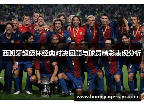 西班牙超级杯经典对决回顾与球员精彩表现分析