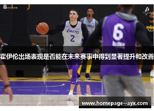 霍伊伦出场表现是否能在未来赛事中得到显著提升和改善
