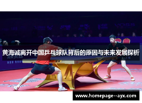黄海诚离开中国乒乓球队背后的原因与未来发展探析