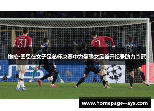 埃拉·图恩在女子足总杯决赛中为曼联女足首开纪录助力夺冠