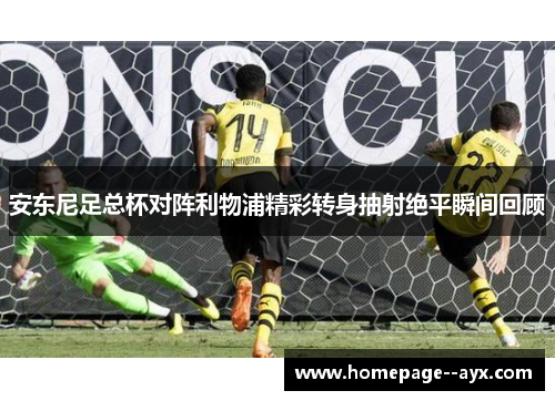 安东尼足总杯对阵利物浦精彩转身抽射绝平瞬间回顾