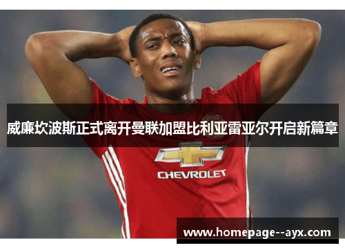 威廉坎波斯正式离开曼联加盟比利亚雷亚尔开启新篇章