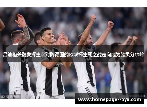 吕迪格关键发挥主宰对阵德国的欧联杯生死之战走向成为胜负分水岭 吕迪格关键发挥主宰对阵德国的欧联杯生死之战走向成为胜负分水岭